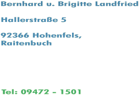 Bernhard u. Brigitte Landfried - Hallerstraße 5 - 92366 Hohenfels, Raitenbuch - Tel: 09472-1501